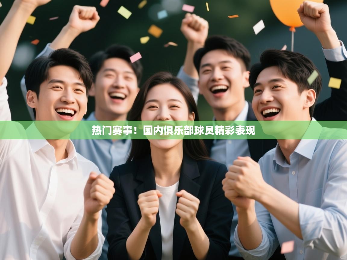 热门赛事！国内俱乐部球员精彩表现