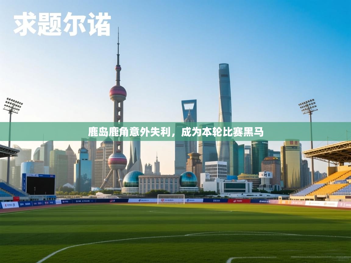 鹿岛鹿角意外失利,成为本轮比赛黑马 第2张