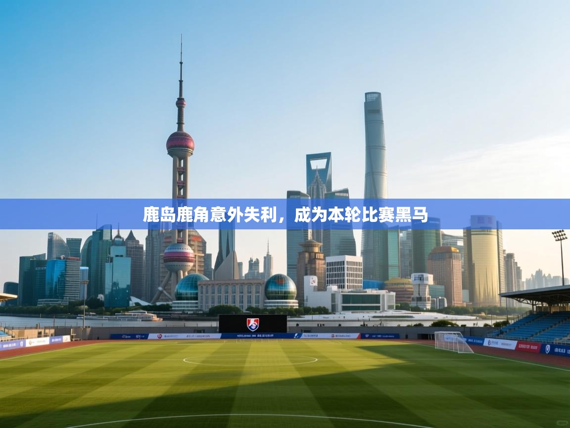 鹿岛鹿角意外失利，成为本轮比赛黑马