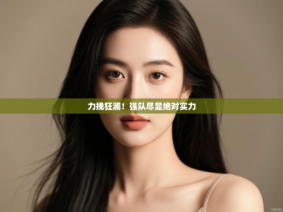 力挽狂澜！强队尽显绝对实力