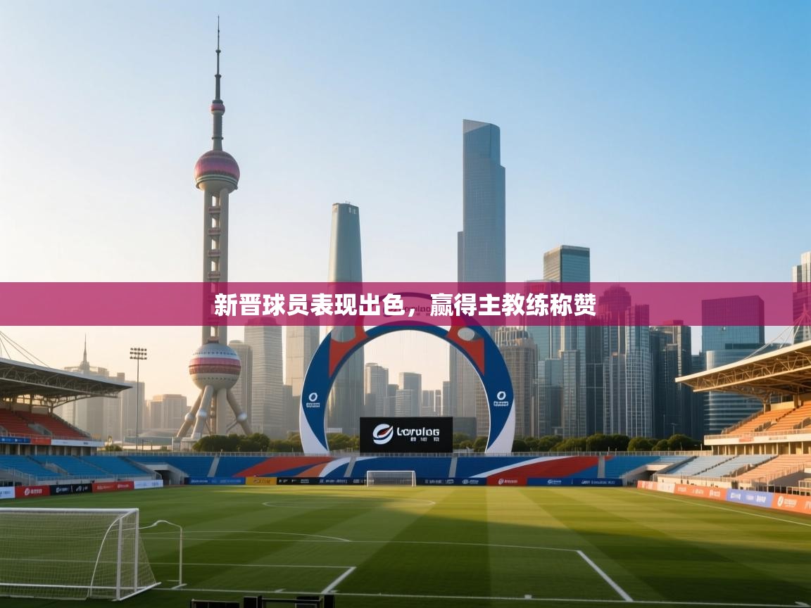 新晋球员表现出色，赢得主教练称赞  第2张