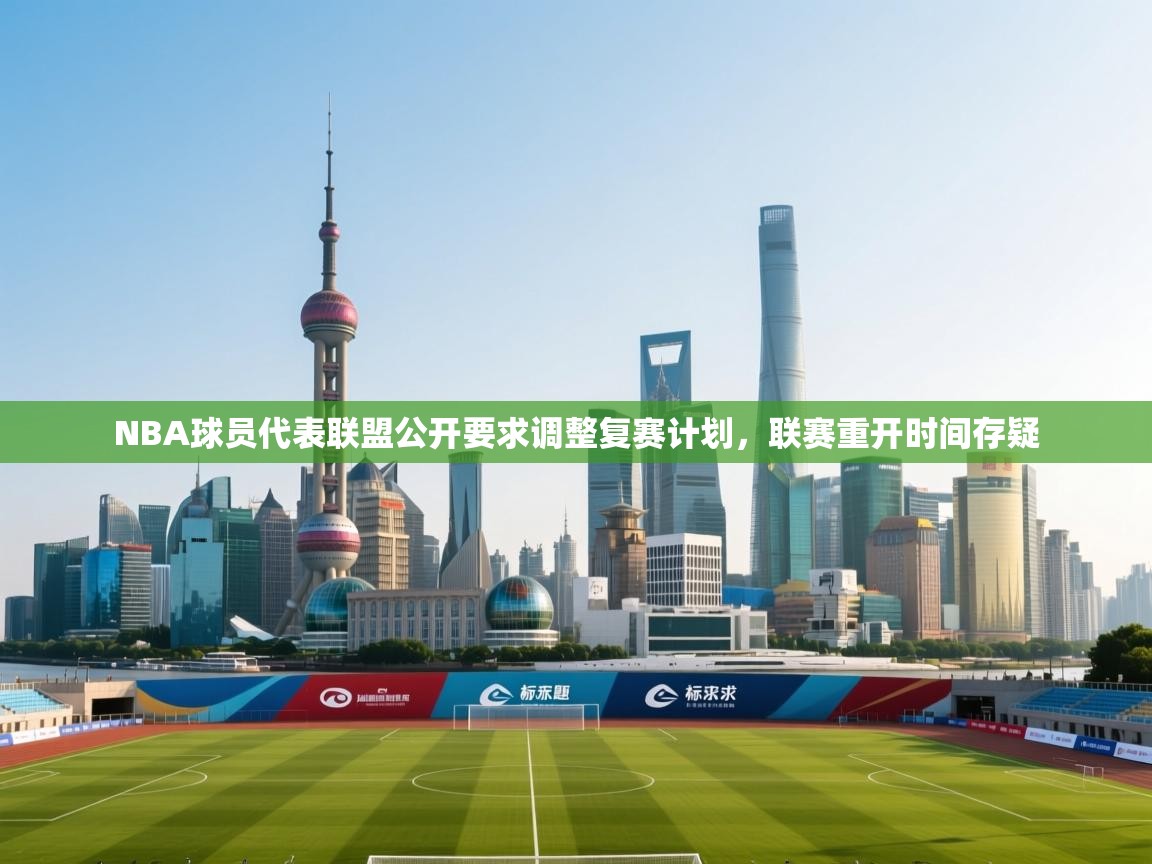 NBA球员代表联盟公开要求调整复赛计划，联赛重开时间存疑  第2张