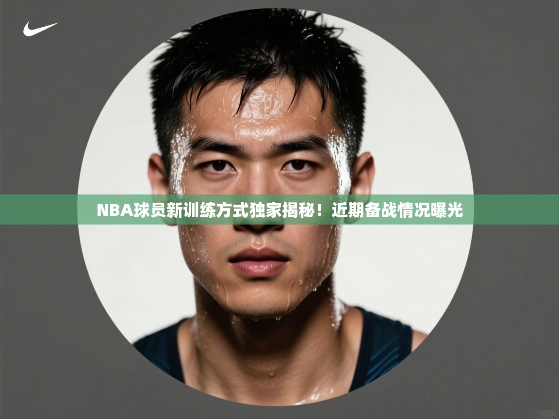 NBA球员新训练方式独家揭秘!近期备战情况曝光 第1张