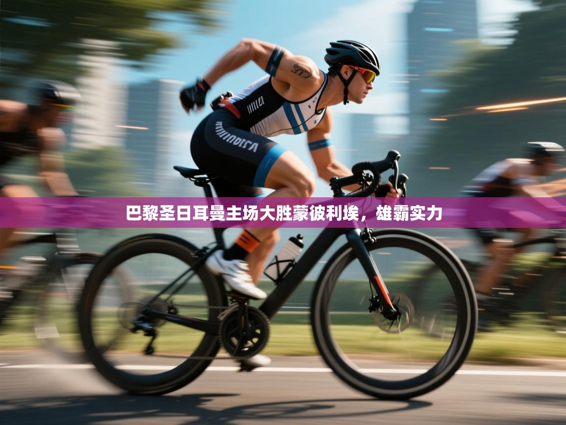 巴黎圣日耳曼主场大胜蒙彼利埃，雄霸实力