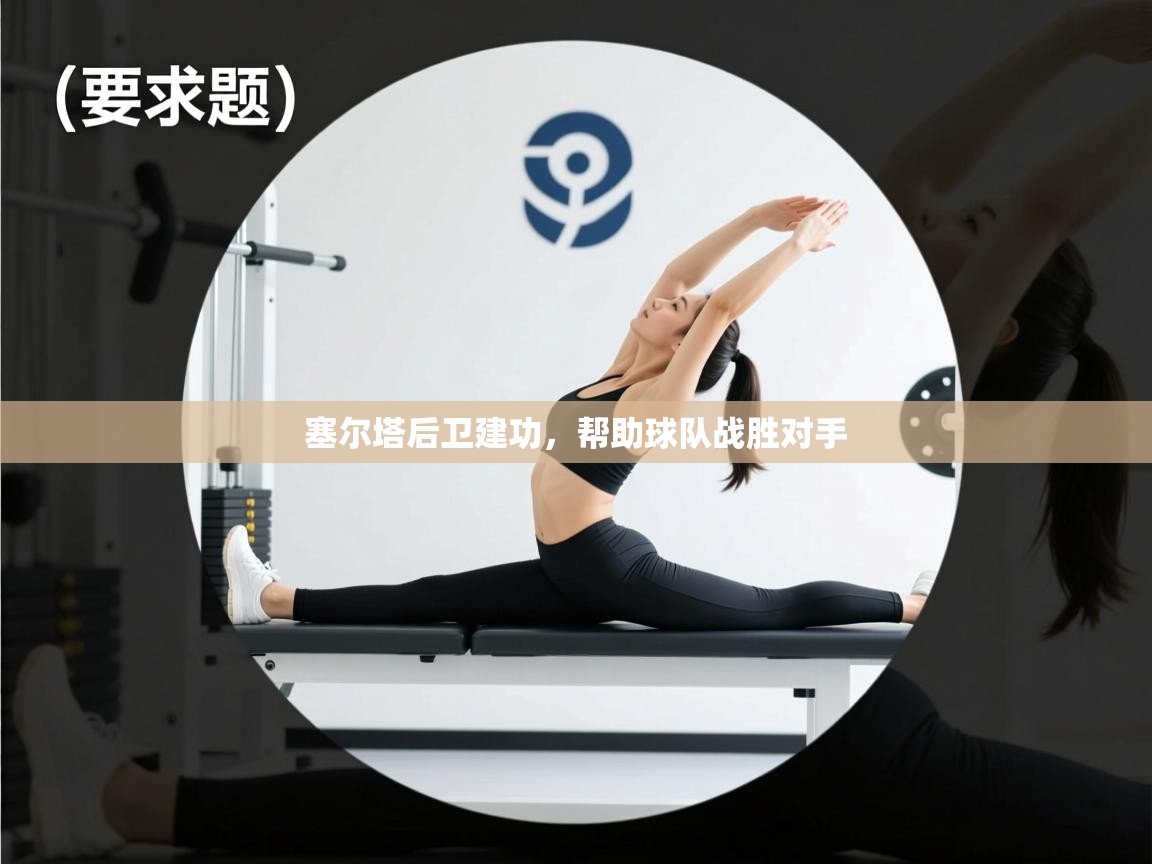 塞尔塔后卫建功,帮助球队战胜对手