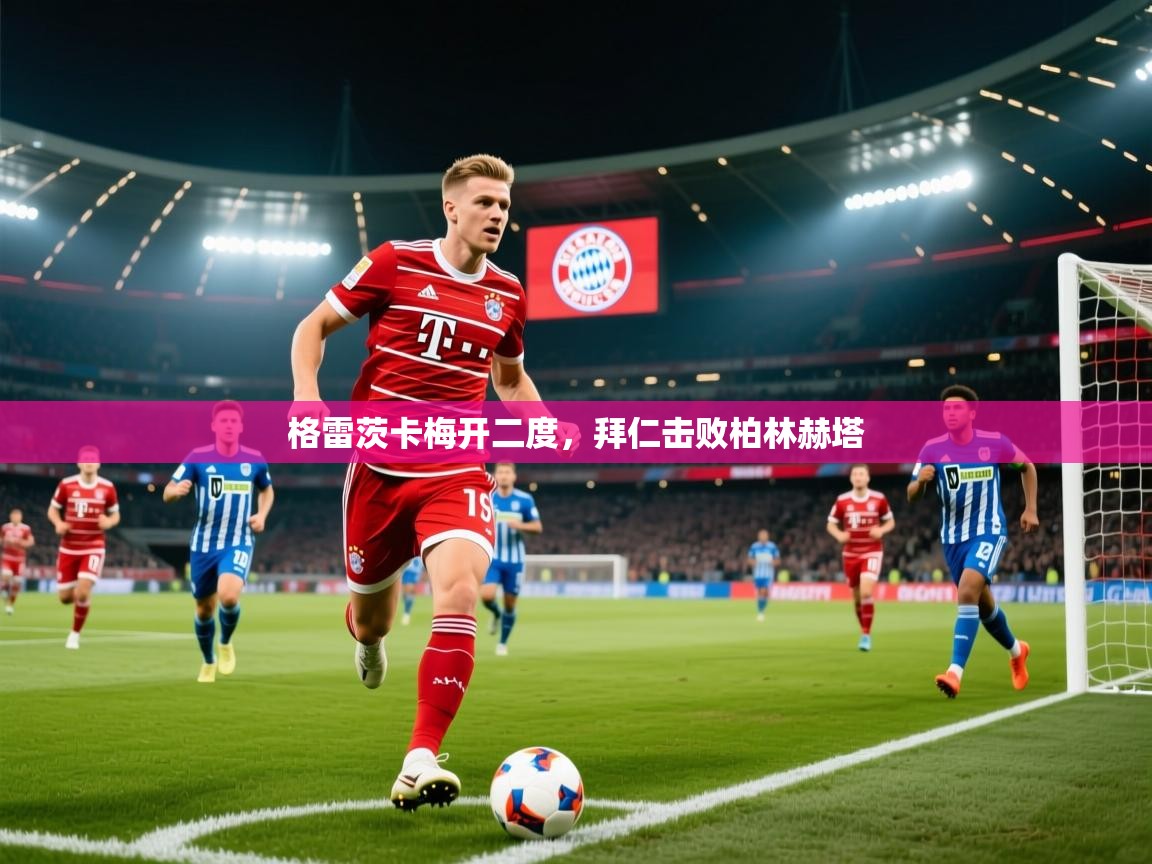 格雷茨卡梅开二度，拜仁击败柏林赫塔  第2张