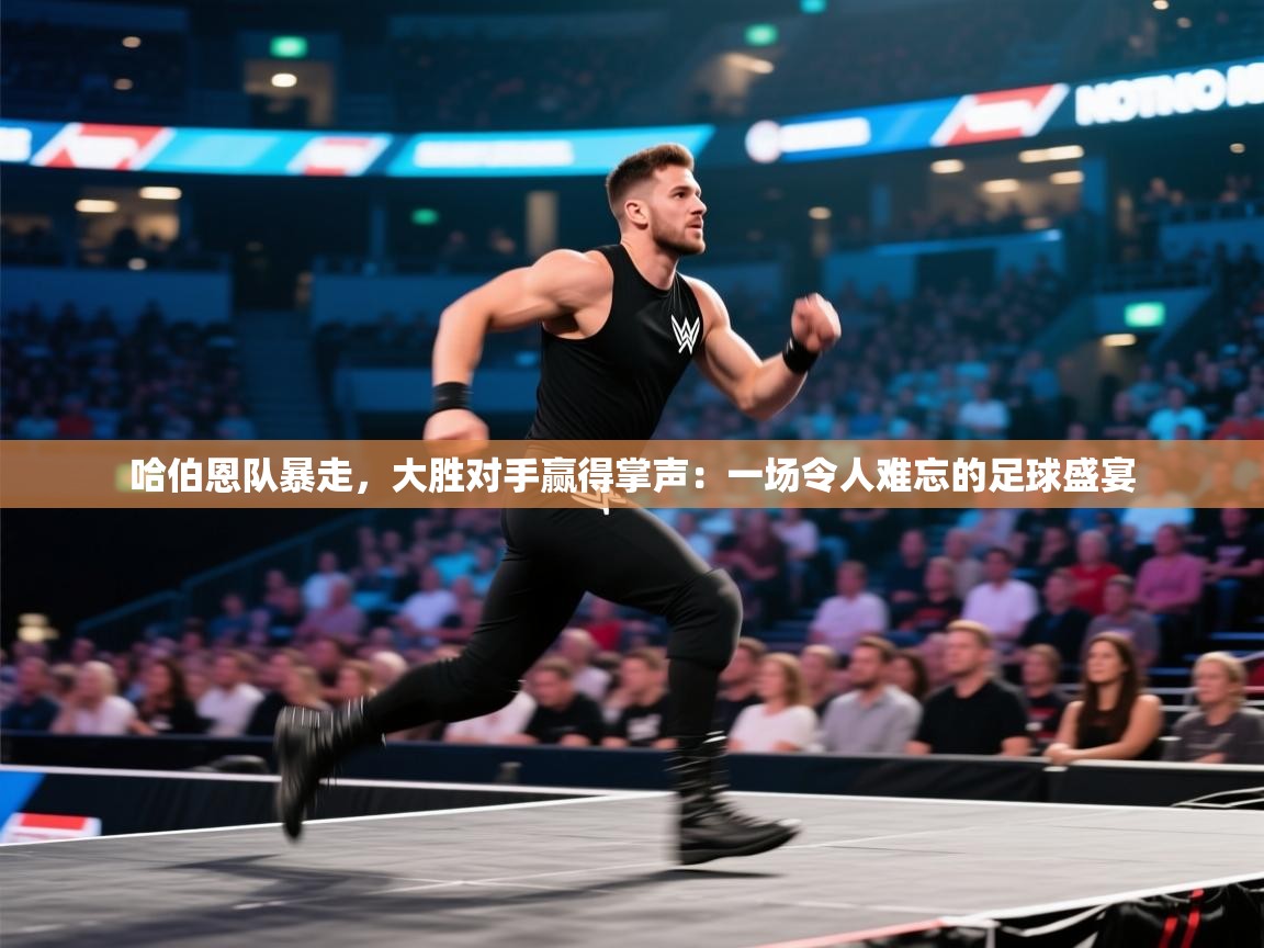 哈伯恩队暴走,大胜对手赢得掌声:一场令人难忘的足球盛宴 第1张