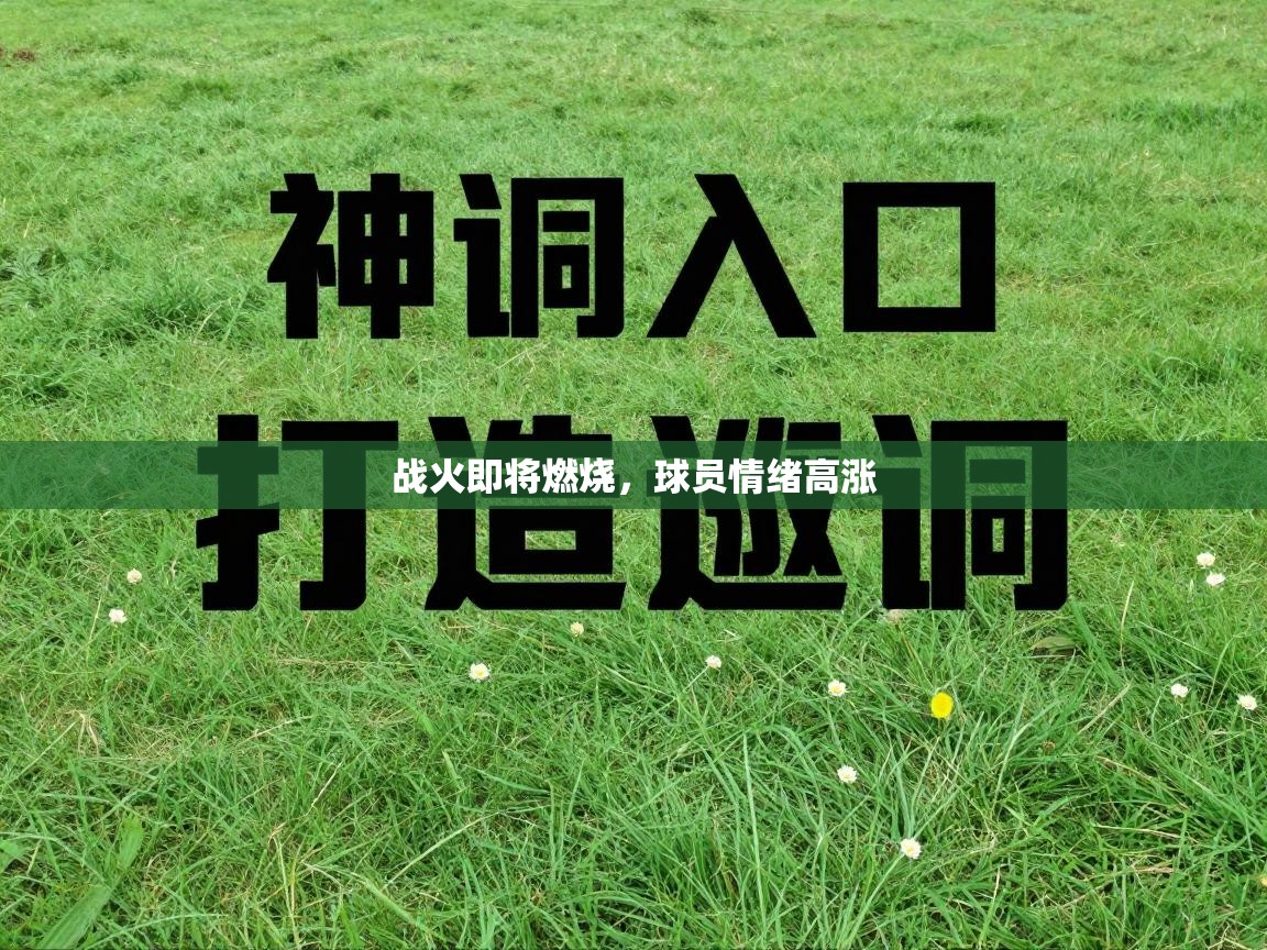 战火即将燃烧,球员情绪高涨 第2张