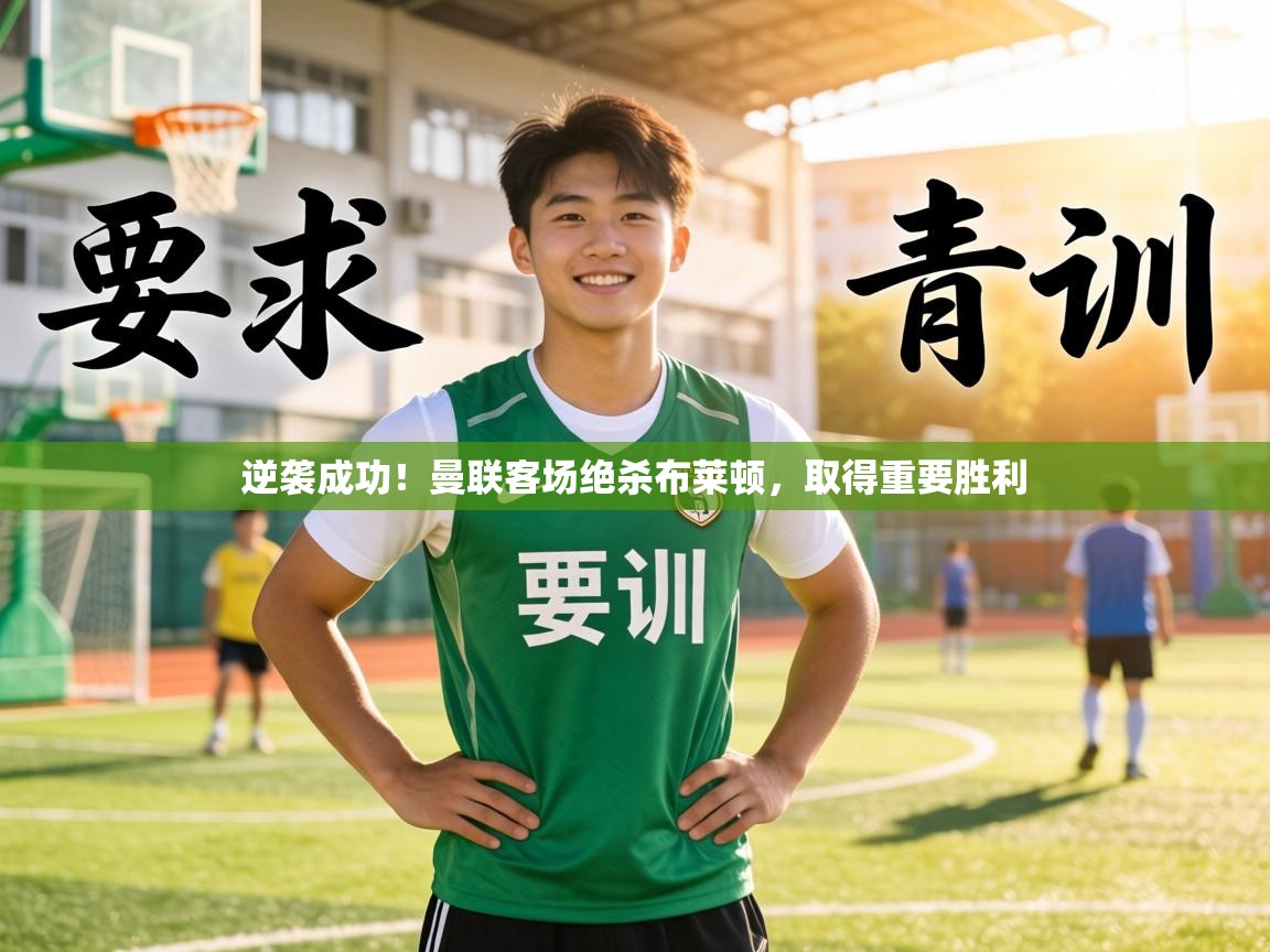 逆袭成功!曼联客场绝杀布莱顿,取得重要胜利 第1张