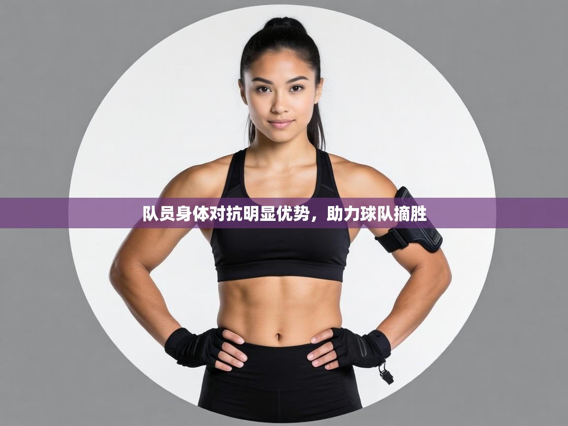 队员身体对抗明显优势,助力球队摘胜 第2张